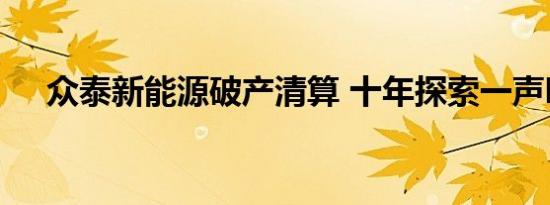 众泰新能源破产清算 十年探索一声叹息