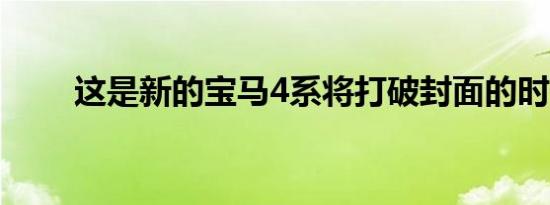 这是新的宝马4系将打破封面的时候