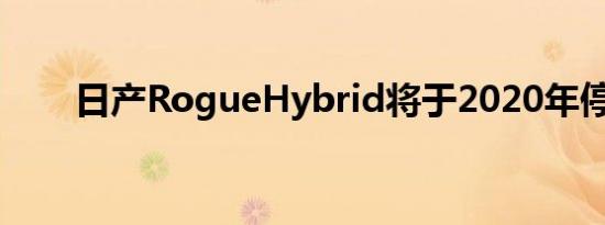 日产RogueHybrid将于2020年停产