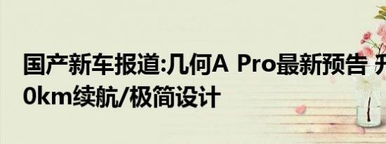 国产新车报道:几何A Pro最新预告 升级至600km续航/极简设计