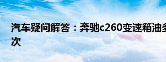 汽车疑问解答：奔驰c260变速箱油多久换一次