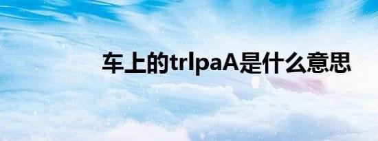 车上的trlpaA是什么意思