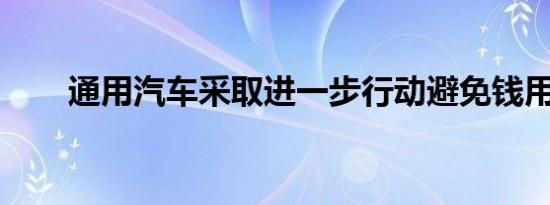 通用汽车采取进一步行动避免钱用光