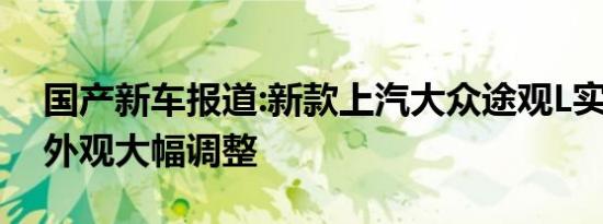 国产新车报道:新款上汽大众途观L实车曝光 外观大幅调整