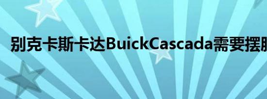 别克卡斯卡达BuickCascada需要摆脱困境