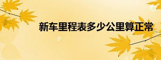 新车里程表多少公里算正常