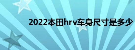 2022本田hrv车身尺寸是多少