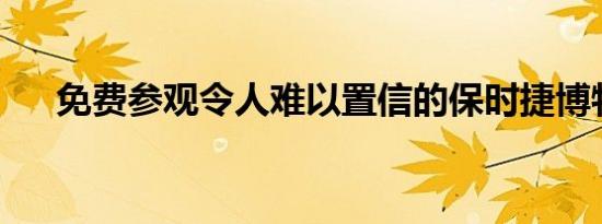 免费参观令人难以置信的保时捷博物馆