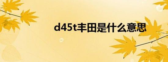 d45t丰田是什么意思