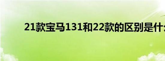 21款宝马131和22款的区别是什么