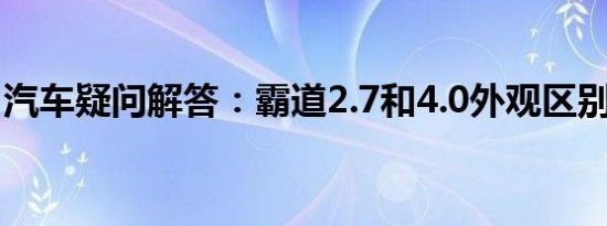 汽车疑问解答：霸道2.7和4.0外观区别是什么