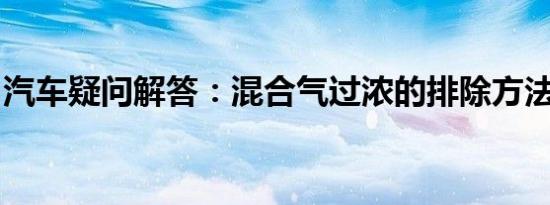 汽车疑问解答：混合气过浓的排除方法是什么