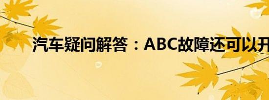 汽车疑问解答：ABC故障还可以开吗