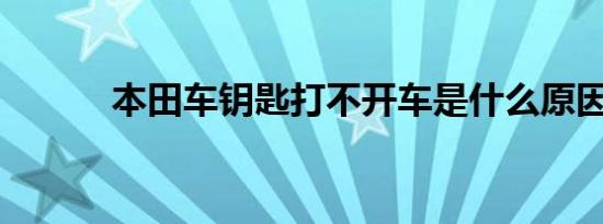 本田车钥匙打不开车是什么原因