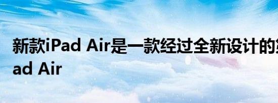 新款iPad Air是一款经过全新设计的第三代iPad Air