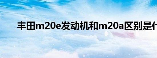 丰田m20e发动机和m20a区别是什么