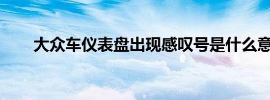 大众车仪表盘出现感叹号是什么意思