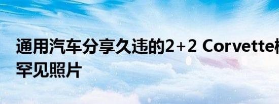 通用汽车分享久违的2+2 Corvette概念车的罕见照片