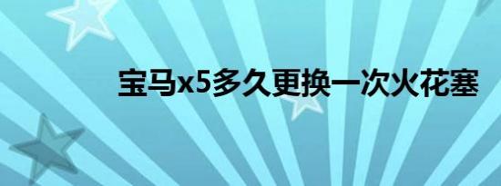 宝马x5多久更换一次火花塞