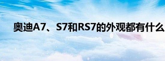 奥迪A7、S7和RS7的外观都有什么区别