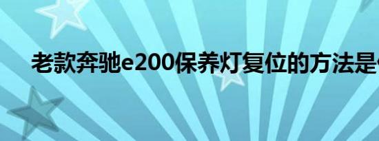 老款奔驰e200保养灯复位的方法是什么