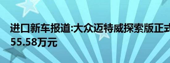 进口新车报道:大众迈特威探索版正式上市 售55.58万元