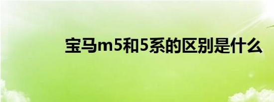 宝马m5和5系的区别是什么