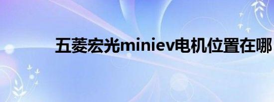 五菱宏光miniev电机位置在哪