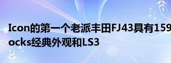 Icon的第一个老派丰田FJ43具有159号吊牌Rocks经典外观和LS3