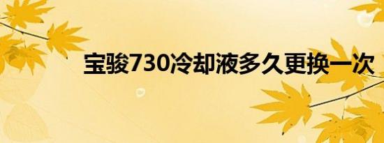 宝骏730冷却液多久更换一次