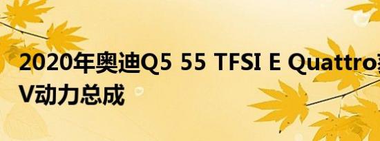 2020年奥迪Q5 55 TFSI E Quattro获得PHEV动力总成