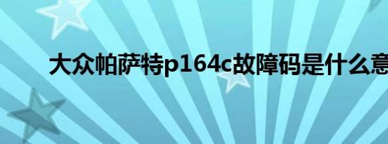 大众帕萨特p164c故障码是什么意思