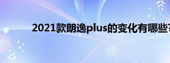 2021款朗逸plus的变化有哪些?