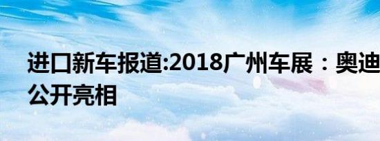 进口新车报道:2018广州车展：奥迪Q8首次公开亮相