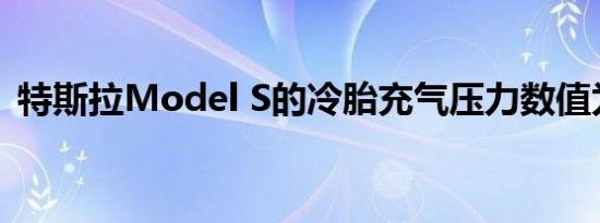 特斯拉Model S的冷胎充气压力数值为多少