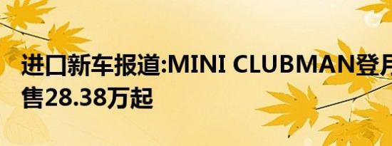 进口新车报道:MINI CLUBMAN登月版上市 售28.38万起