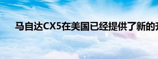 马自达CX5在美国已经提供了新的升级