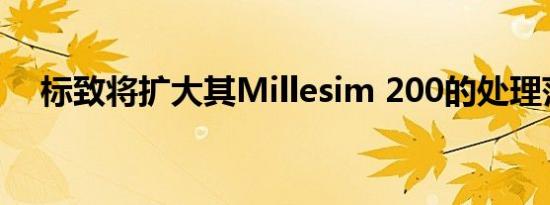 标致将扩大其Millesim 200的处理范围 