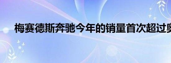 梅赛德斯奔驰今年的销量首次超过奥迪 