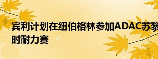 宾利计划在纽伯格林参加ADAC苏黎世24小时耐力赛