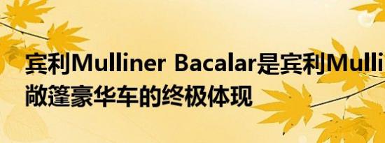 宾利Mulliner Bacalar是宾利Mulliner双座敞篷豪华车的终极体现