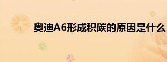 奥迪A6形成积碳的原因是什么