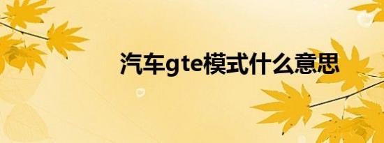 汽车gte模式什么意思