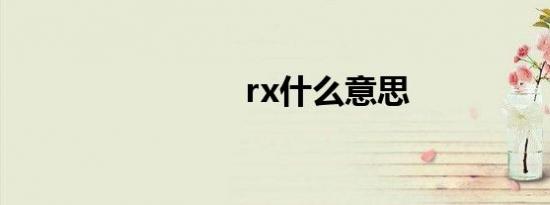 rx什么意思