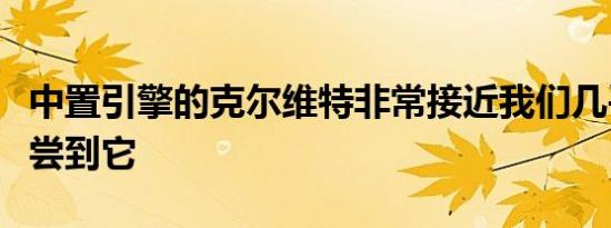 中置引擎的克尔维特非常接近我们几乎可以品尝到它