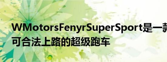 WMotorsFenyrSuperSport是一款真正的可合法上路的超级跑车