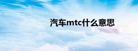 汽车mtc什么意思