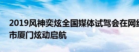 2019风神奕炫全国媒体试驾会在网红旅游城市厦门炫动启航