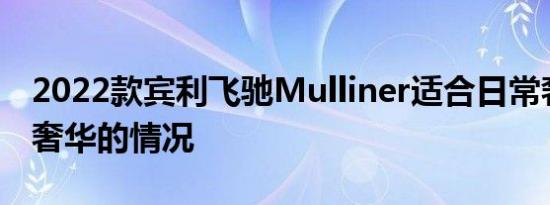 2022款宾利飞驰Mulliner适合日常奢华不够奢华的情况