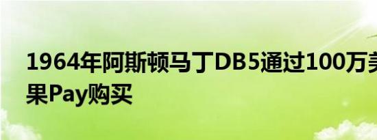 1964年阿斯顿马丁DB5通过100万美元的苹果Pay购买